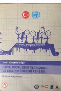 YEREL YÖNETİMLER İÇİN KADIN DOSTU KENT PLANLAMASI VE TASARIM İLKELERİ REHBERİ